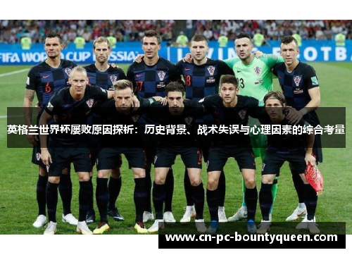 英格兰世界杯屡败原因探析：历史背景、战术失误与心理因素的综合考量