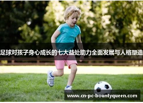 足球对孩子身心成长的七大益处助力全面发展与人格塑造