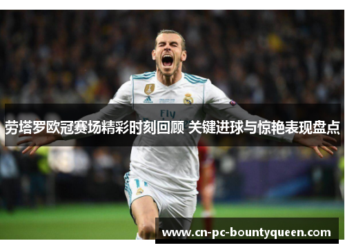 劳塔罗欧冠赛场精彩时刻回顾 关键进球与惊艳表现盘点