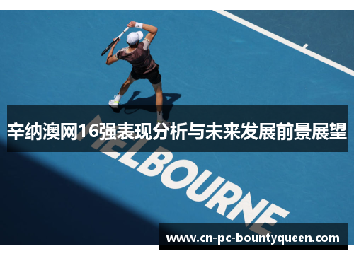 辛纳澳网16强表现分析与未来发展前景展望 辛纳澳网16强表现分析与未来发展前景展望