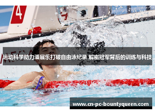 运动科学助力潘展乐打破自由泳纪录 解密冠军背后的训练与科技 运动科学助力潘展乐打破自由泳纪录 解密冠军背后的训练与科技