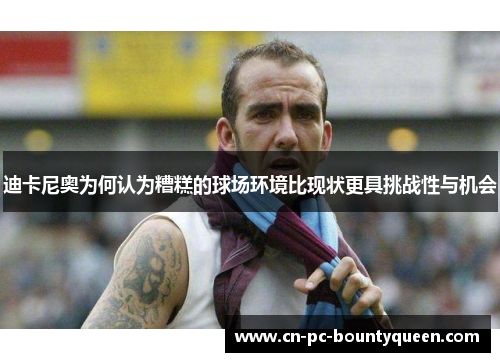 迪卡尼奥为何认为糟糕的球场环境比现状更具挑战性与机会 迪卡尼奥为何认为糟糕的球场环境比现状更具挑战性与机会