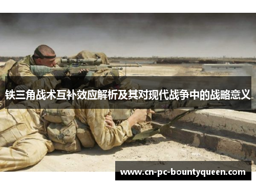 铁三角战术互补效应解析及其对现代战争中的战略意义
