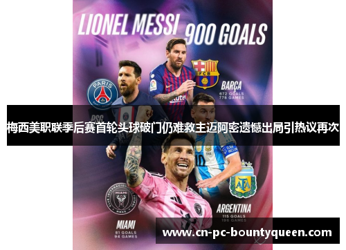 梅西美职联季后赛首轮头球破门仍难救主迈阿密遗憾出局引热议再次