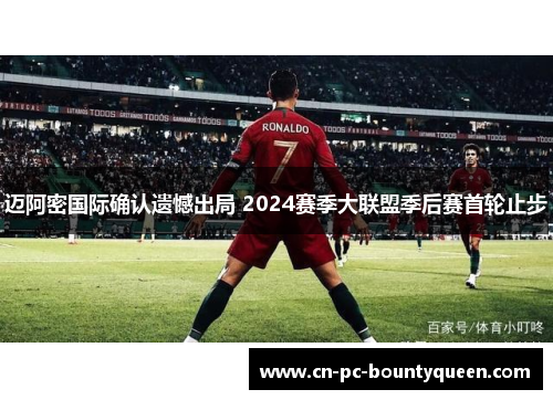 迈阿密国际确认遗憾出局 2024赛季大联盟季后赛首轮止步 迈阿密国际确认遗憾出局 2024赛季大联盟季后赛首轮止步